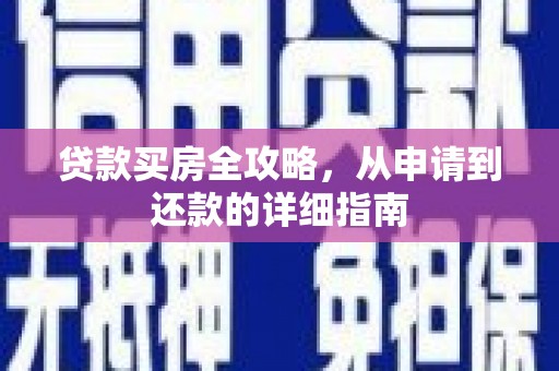 古田贷款买房全攻略，从申请到还款的详细指南