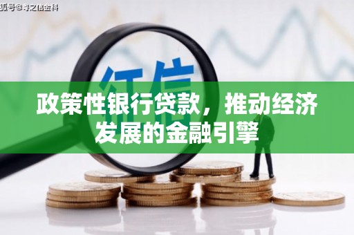 古田政策性银行贷款，推动经济发展的金融引擎