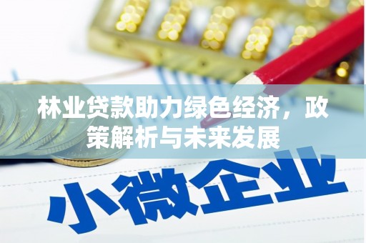 古田林业贷款助力绿色经济，政策解析与未来发展