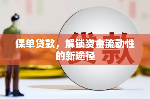 古田保单贷款，解锁资金流动性的新途径