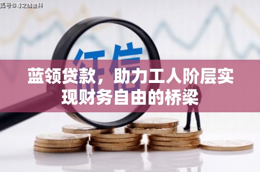 古田蓝领贷款，助力工人阶层实现财务自由的桥梁