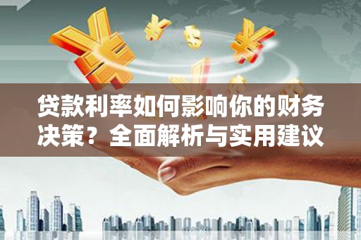 古田贷款利率如何影响你的财务决策？全面解析与实用建议