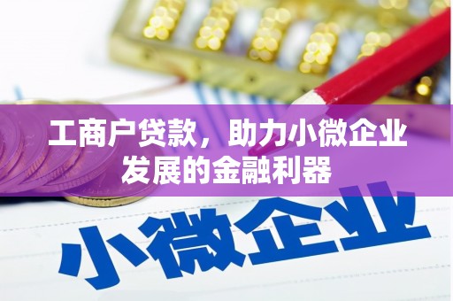 古田工商户贷款，助力小微企业发展的金融利器
