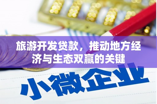 古田旅游开发贷款，推动地方经济与生态双赢的关键