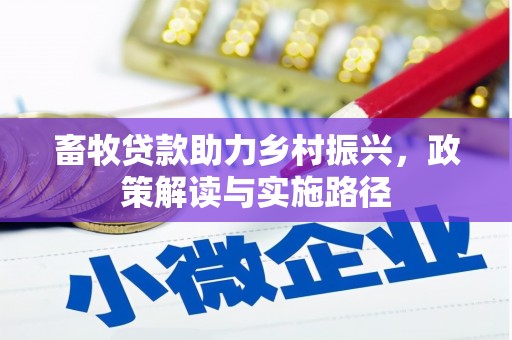 古田畜牧贷款助力乡村振兴，政策解读与实施路径
