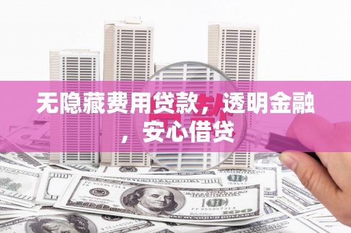 古田无隐藏费用贷款，透明金融，安心借贷