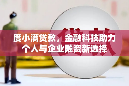 古田度小满贷款，金融科技助力个人与企业融资新选择