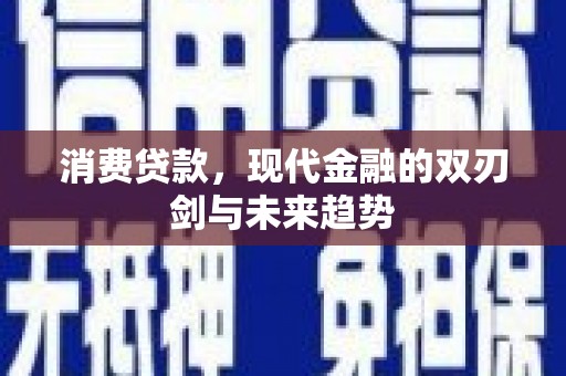 古田消费贷款，现代金融的双刃剑与未来趋势