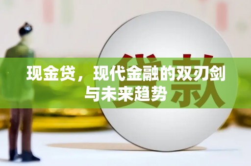 古田现金贷，现代金融的双刃剑与未来趋势