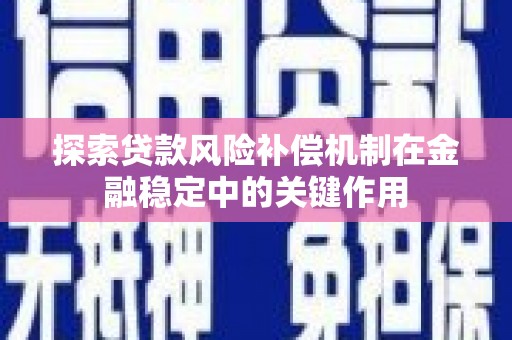 古田探索贷款风险补偿机制在金融稳定中的关键作用