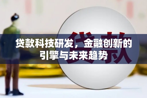 古田贷款科技研发，金融创新的引擎与未来趋势