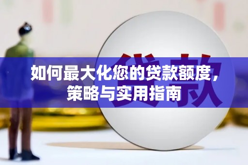 古田如何最大化您的贷款额度，策略与实用指南