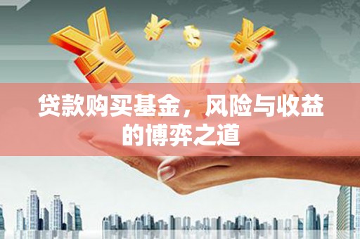 古田贷款购买基金，风险与收益的博弈之道