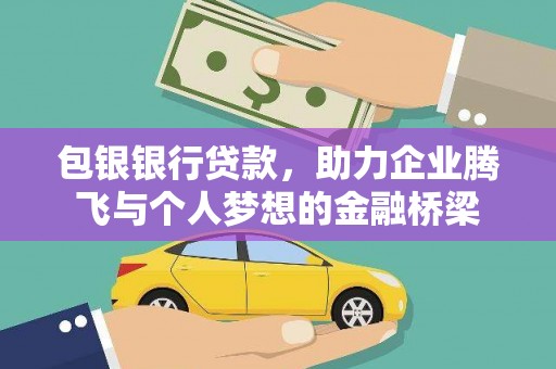 古田包银银行贷款，助力企业腾飞与个人梦想的金融桥梁