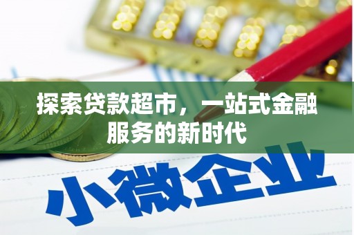 古田探索贷款超市，一站式金融服务的新时代