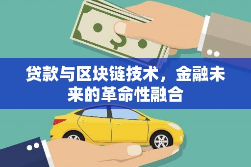 古田贷款与区块链技术，金融未来的革命性融合