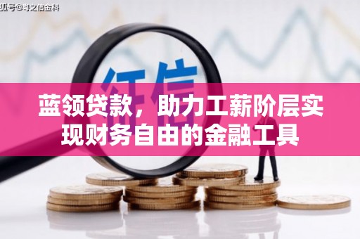 古田蓝领贷款，助力工薪阶层实现财务自由的金融工具