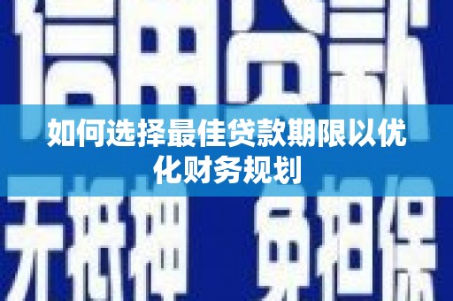 古田如何选择最佳贷款期限以优化财务规划