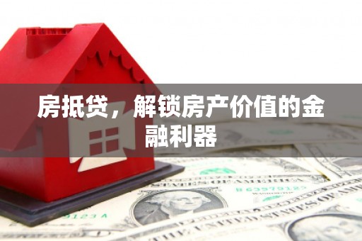 古田房抵贷，解锁房产价值的金融利器