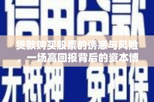 古田贷款购买股票的诱惑与风险，一场高回报背后的资本博弈