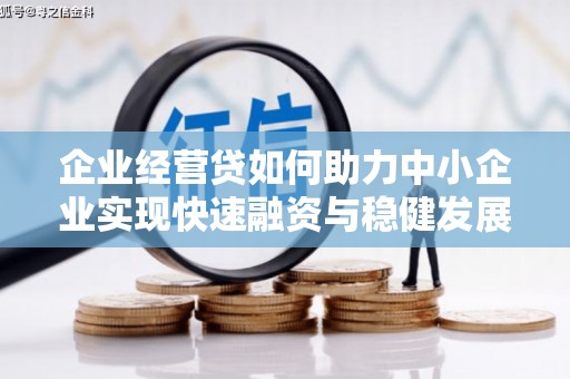 古田企业经营贷如何助力中小企业实现快速融资与稳健发展